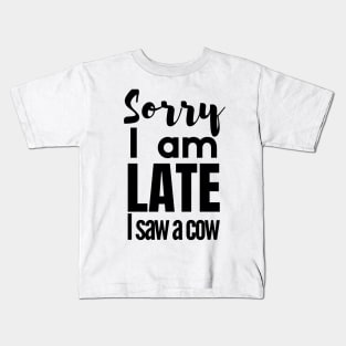 Sorry I am late, i saw a cow Kids T-Shirt